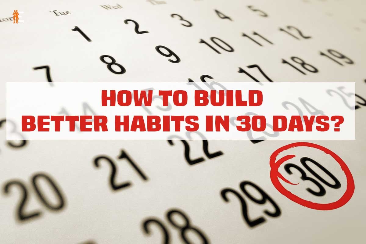 How to Build Better Habits in 30 Days?
