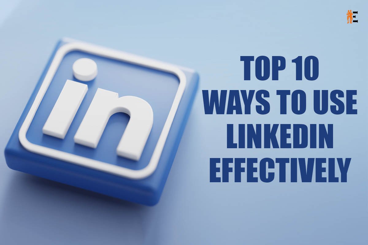 Top 10 Better Ways to Use LinkedIn Effectively | The Entrepreneur Review
