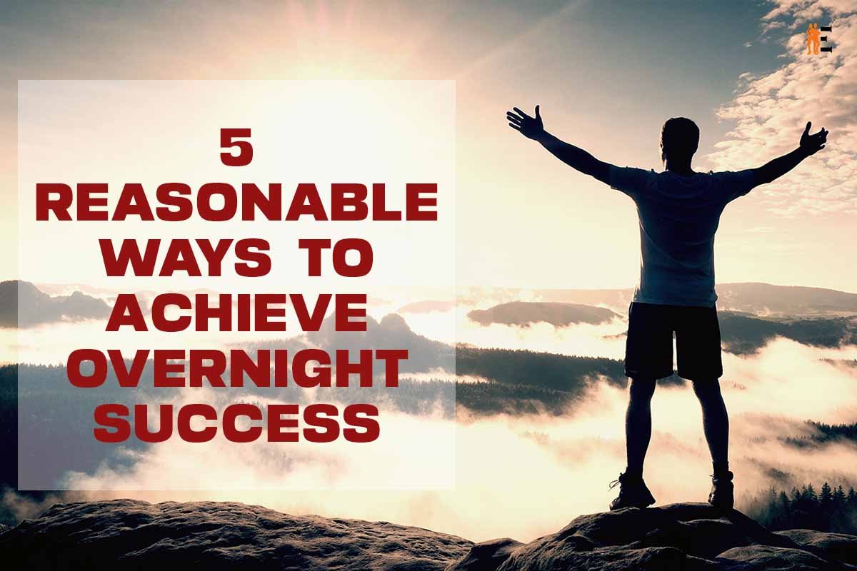 5 Reasonable Ways to Achieve Overnight Success