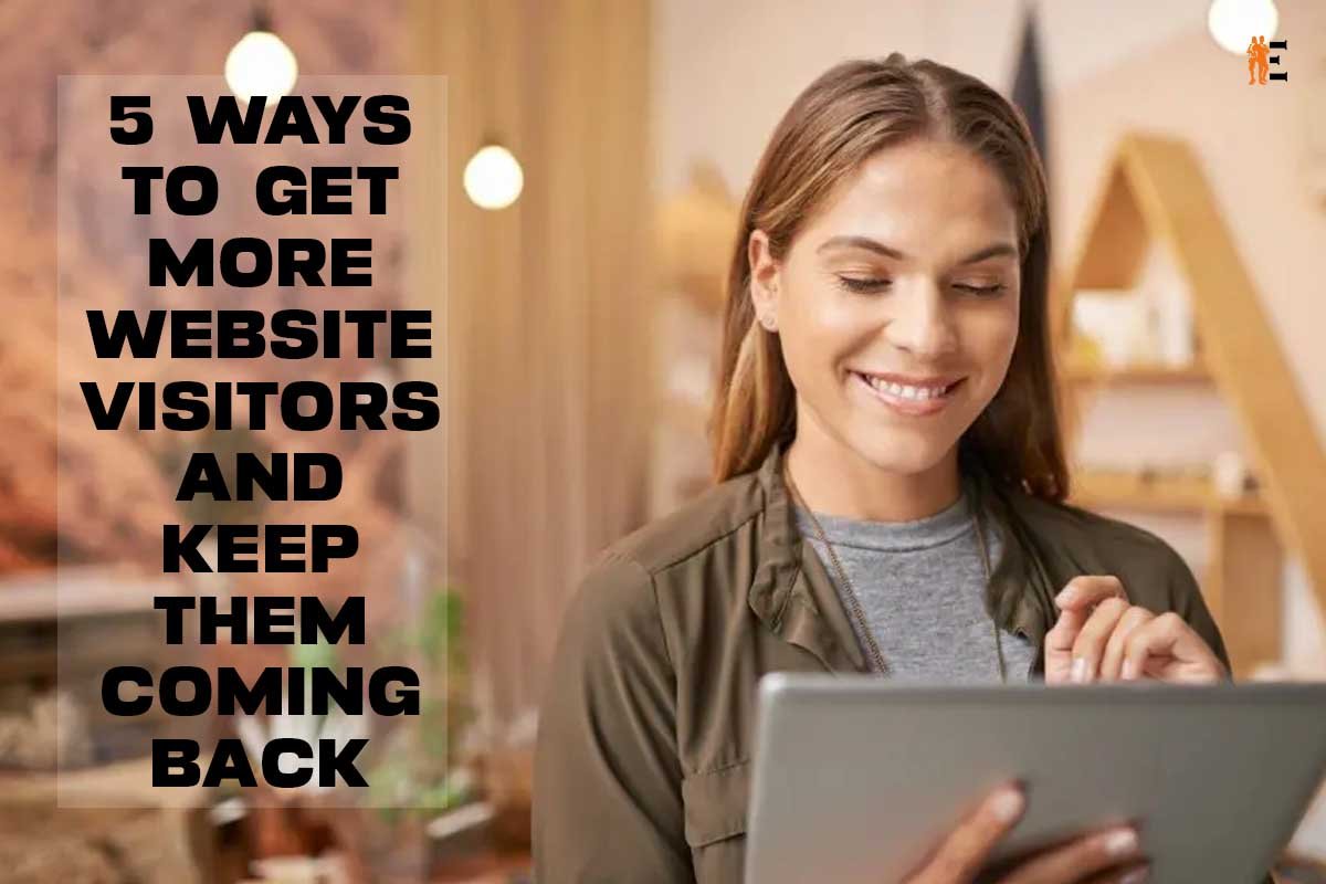 5 Ways To Get More Website Visitors and Keep Them Coming Back