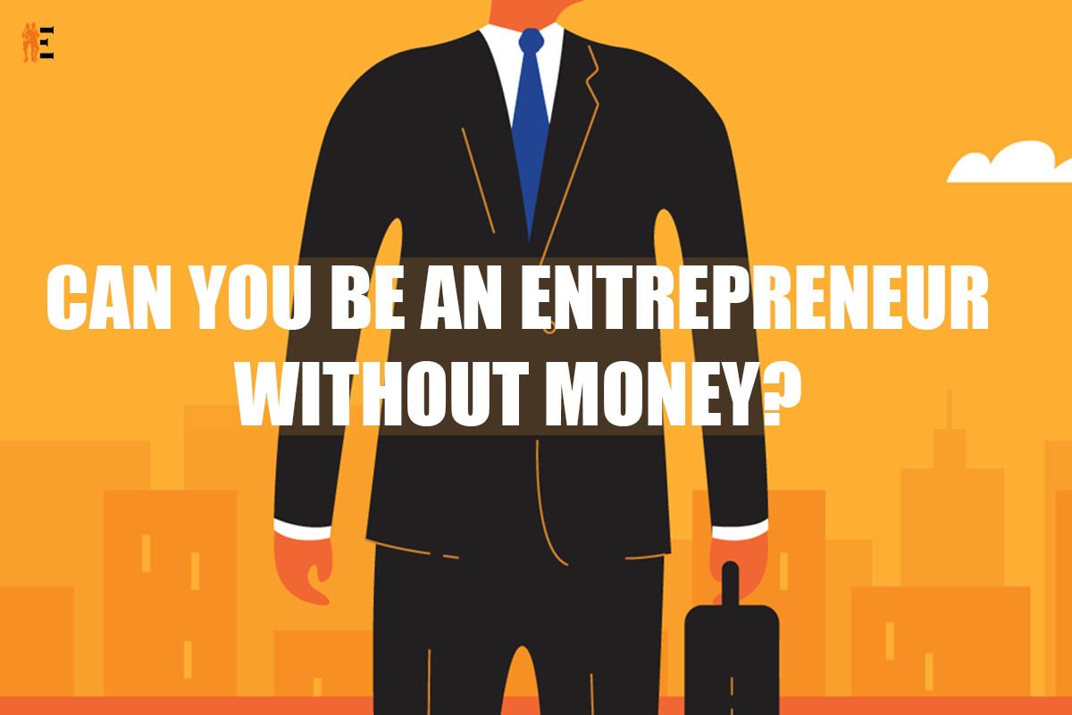 Can you be an entrepreneur without money?