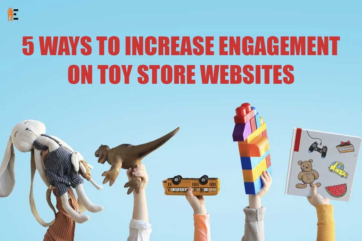 5 Ways to Increase Engagement on Toy Store Websites | The Entrepreneur Review