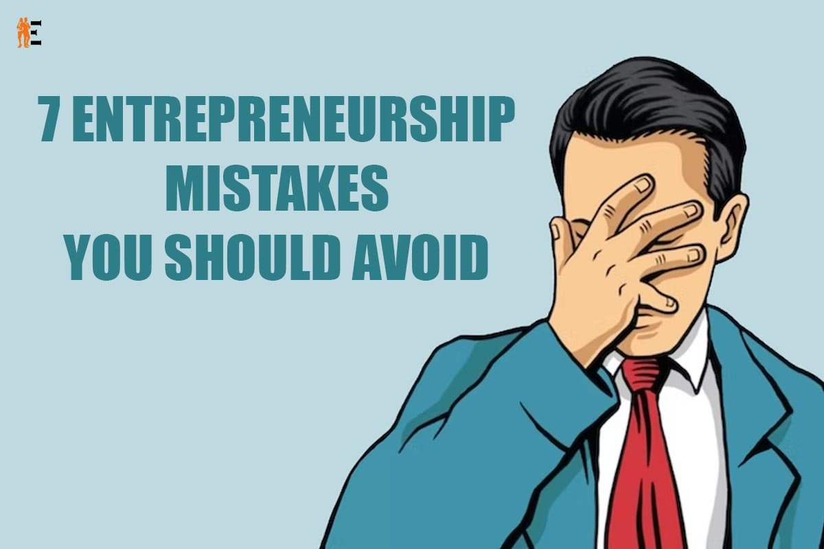 7 Entrepreneurship mistakes you should avoid