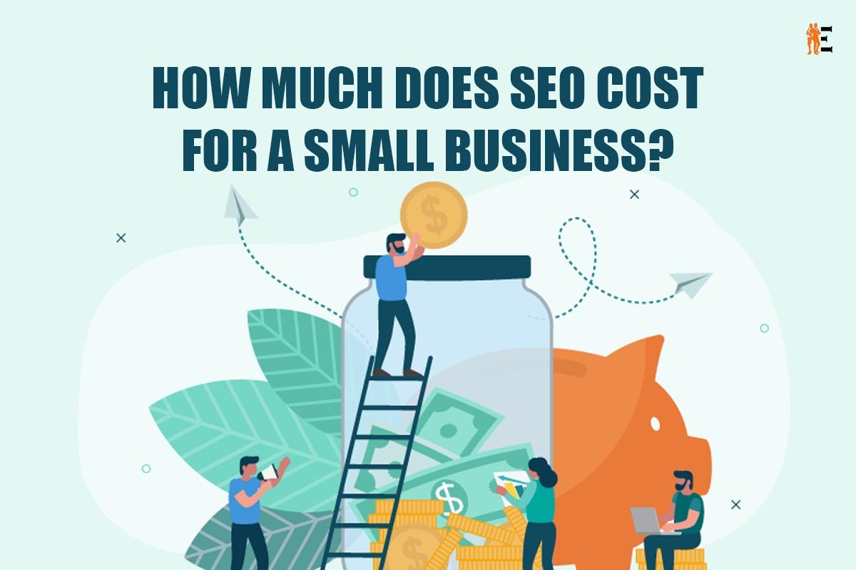 How Much Does SEO Cost for a Small Business? Best 5 Things to know | The Entrepreneur Review
