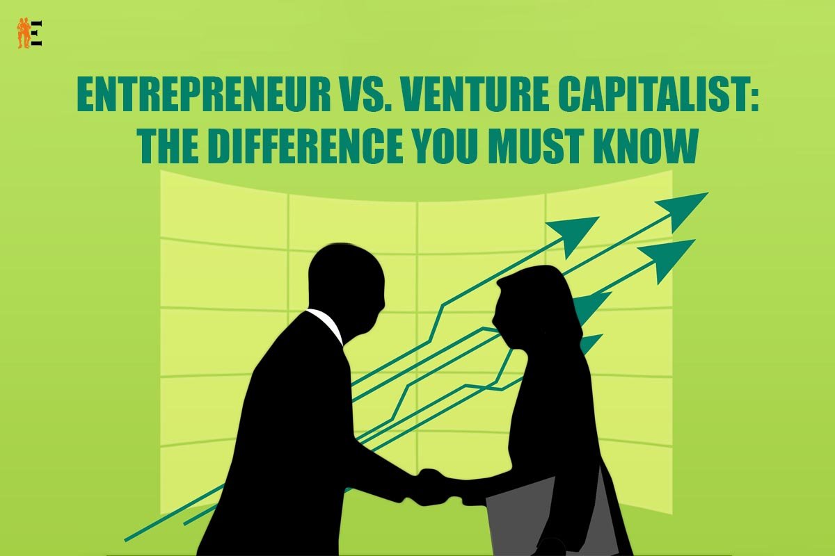 Entrepreneur and Venture Capitalist: The genuine difference you must know 2023 | The Entrepreneur Review