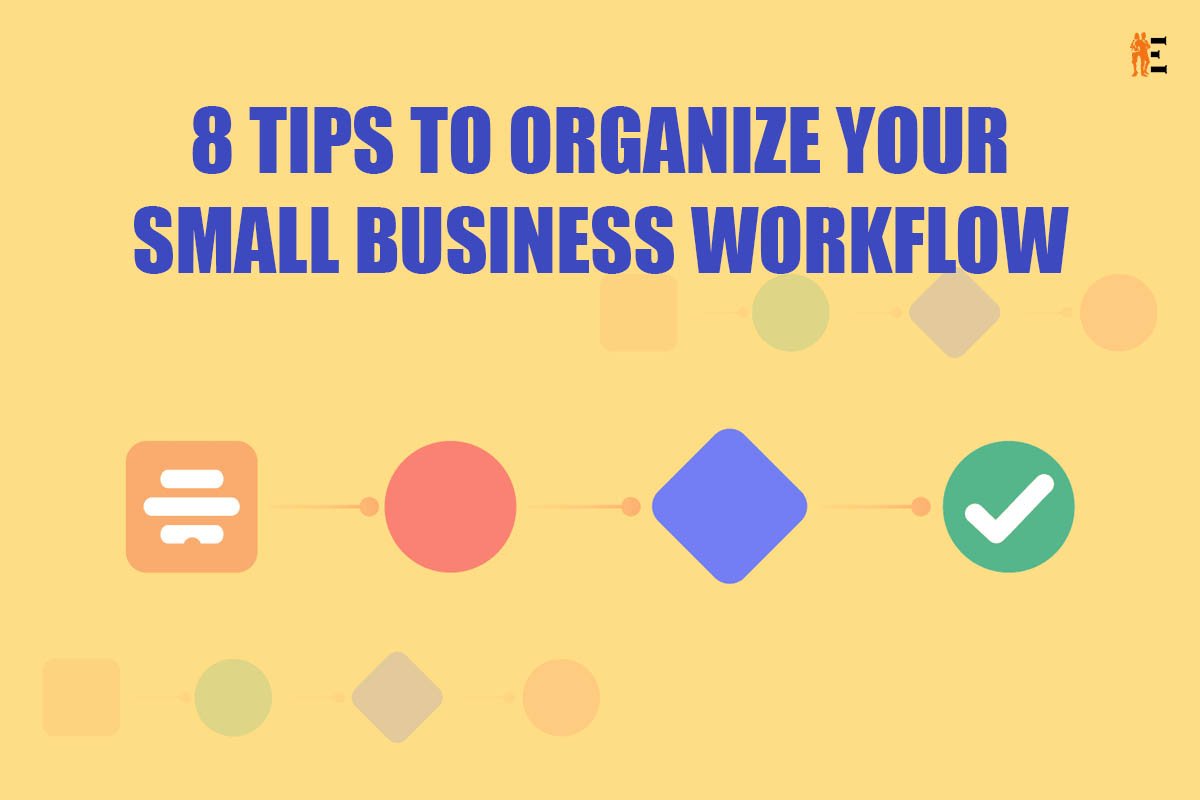 8 Best Tips to Organize Your Small Business Workflow | The Entrepreneur Review