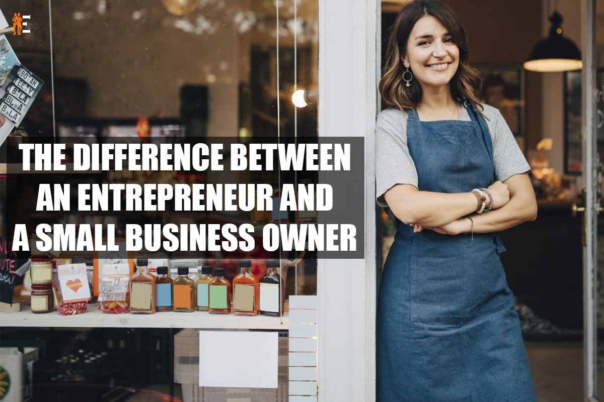 The Difference Between An Entrepreneur And A Small Business Owner