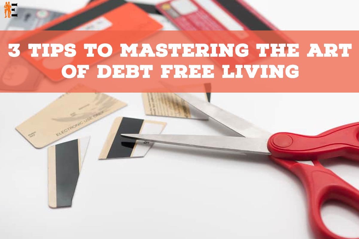 3 Tips to Mastering The Art of Debt Free Living | The Entrepreneur Review