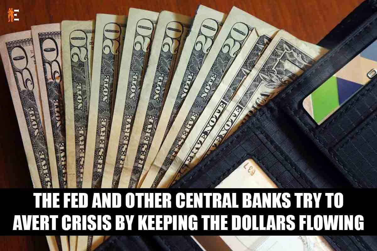 The Fed and Other Central Banks<strong> Try to Avert Crisis by Keeping the Dollars Flowing</strong>