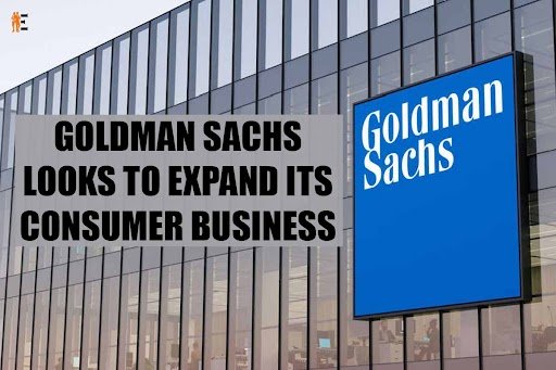 Goldman Sachs Looks To Expand Its Consumer Business | The Entrepreneur Review