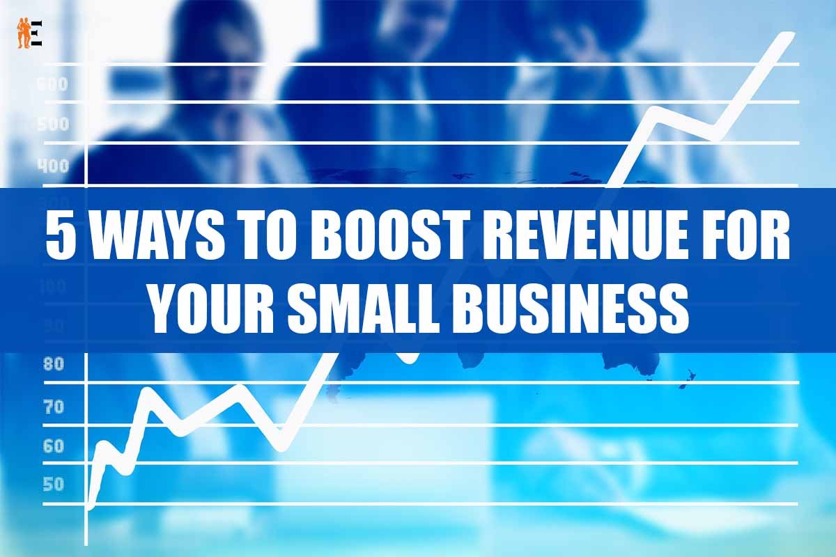 5 Ways To Boost Revenue For Your Small Business