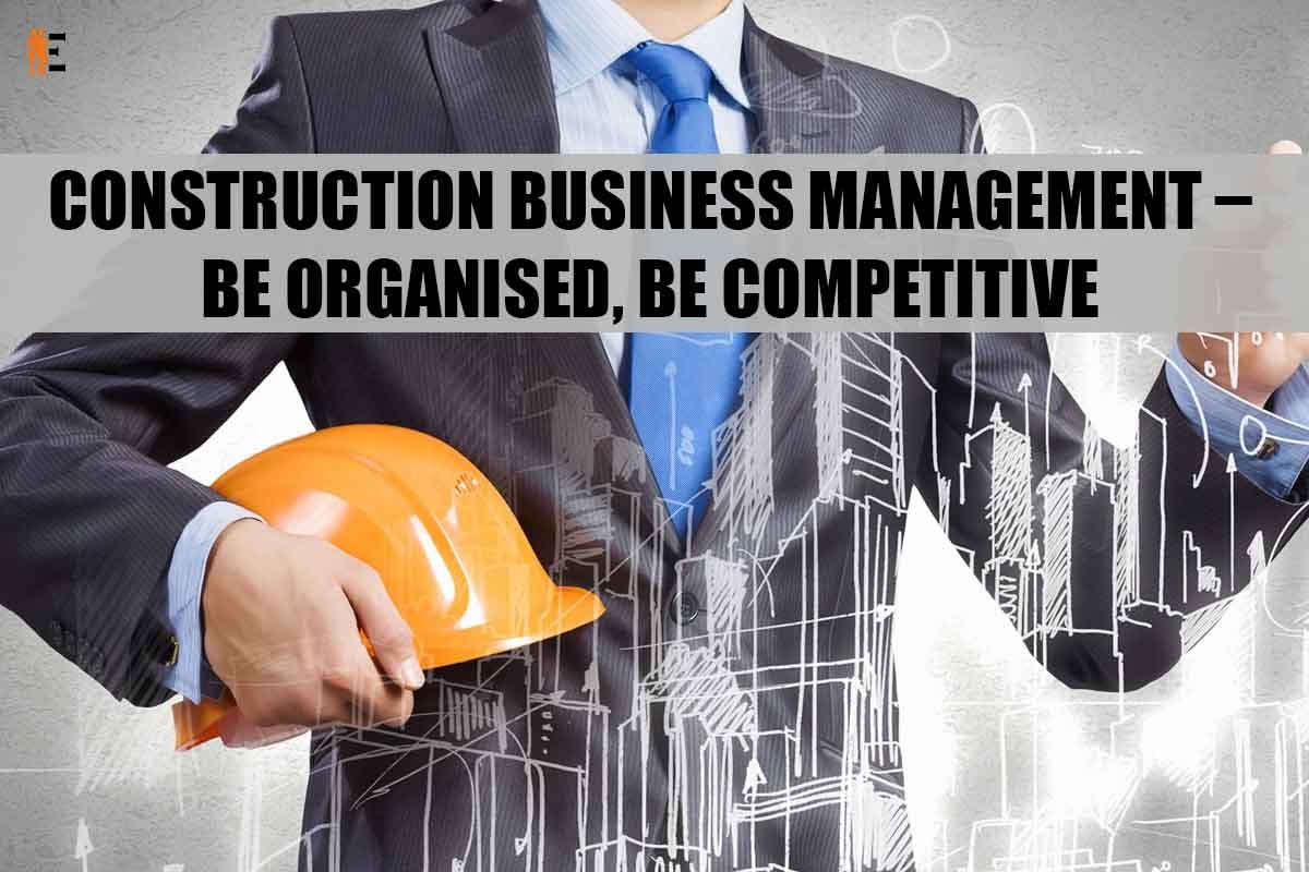 What is Construction Business Management? 7 Strategies To Be Organized and Competitive | The Entrepreneur Review