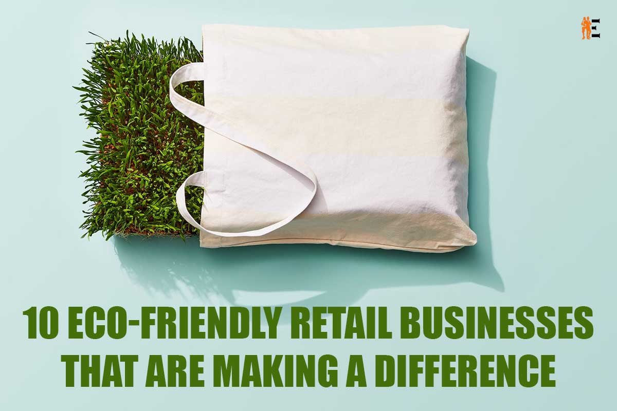 10 Best Eco-Friendly Retail Businesses That Are Making A Difference | The Entrepreneur Review