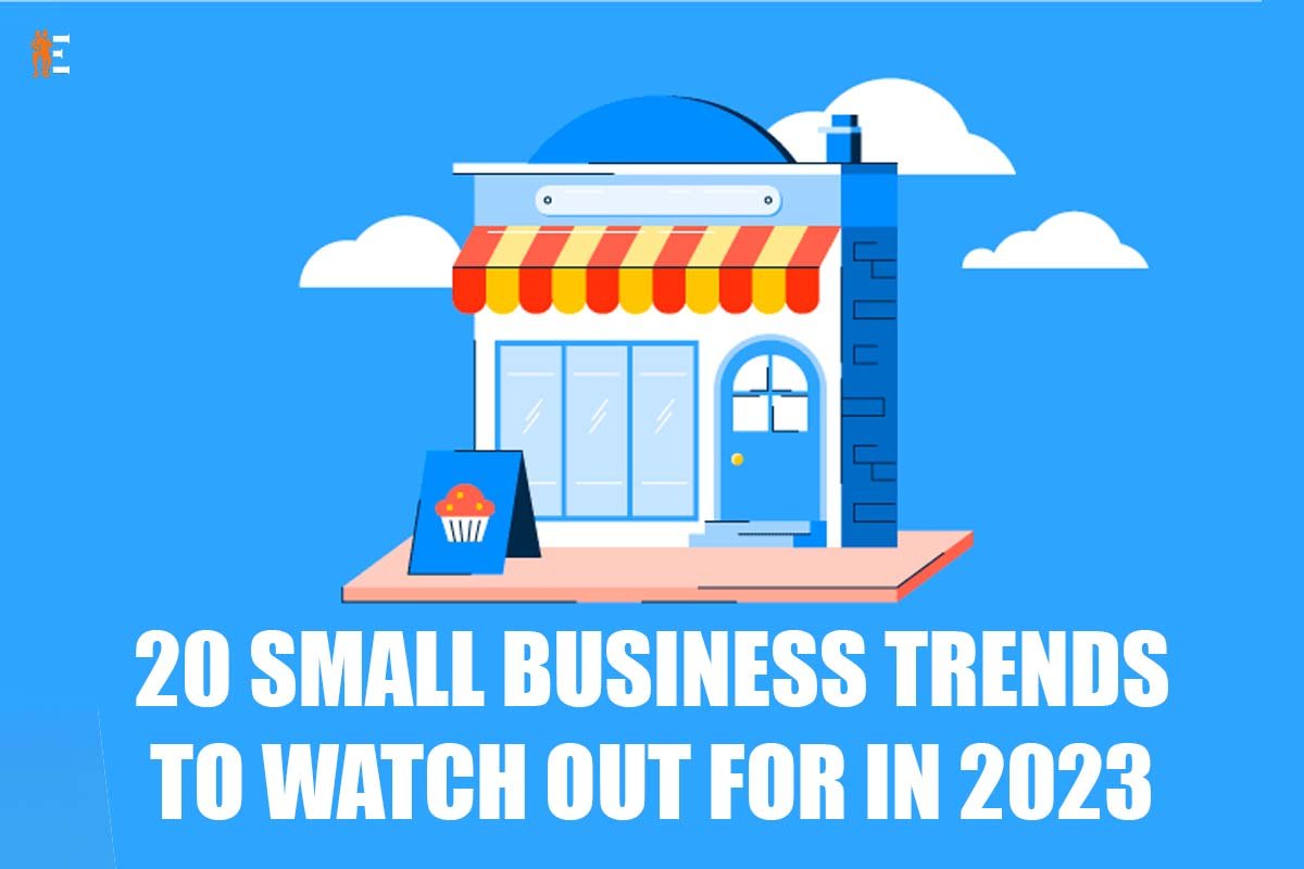 Top 20 Emerging Small Business Trends To Watch Out For In 2023 | The Entrepreneur Review