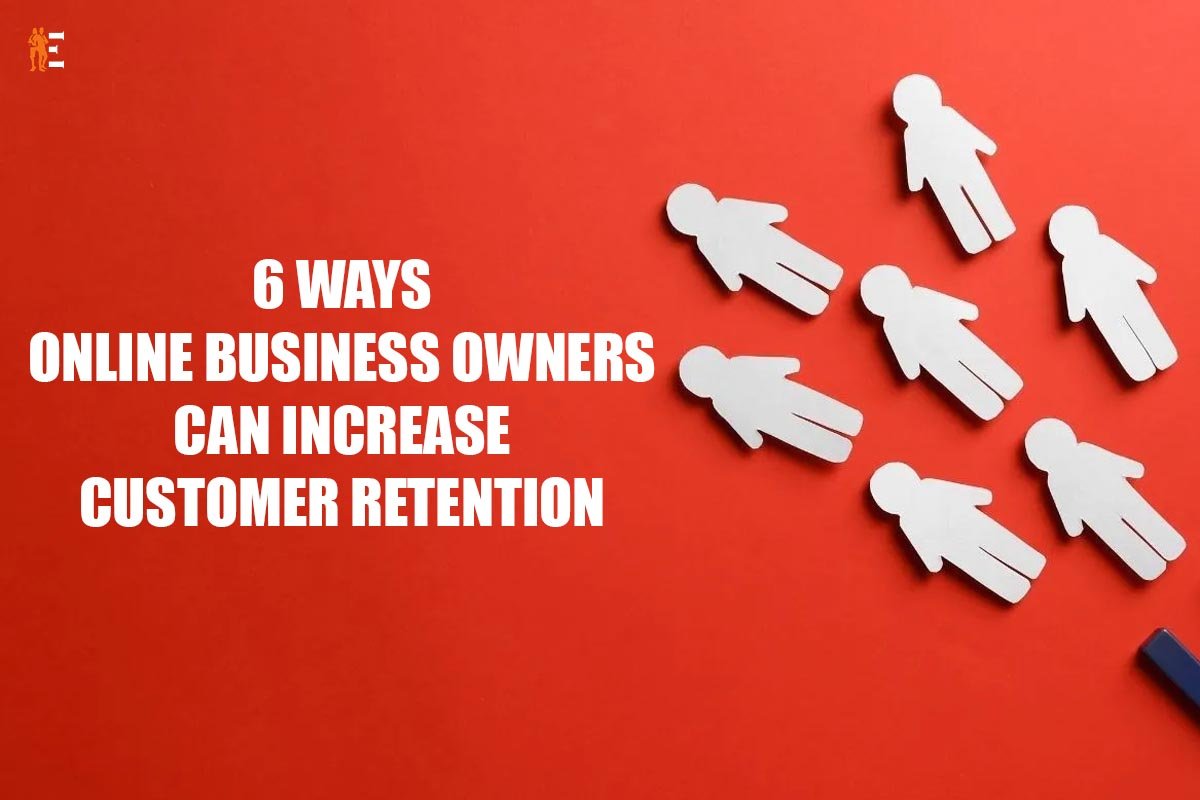 6 Ways Online Business Owners Can Increase Customer Retention
