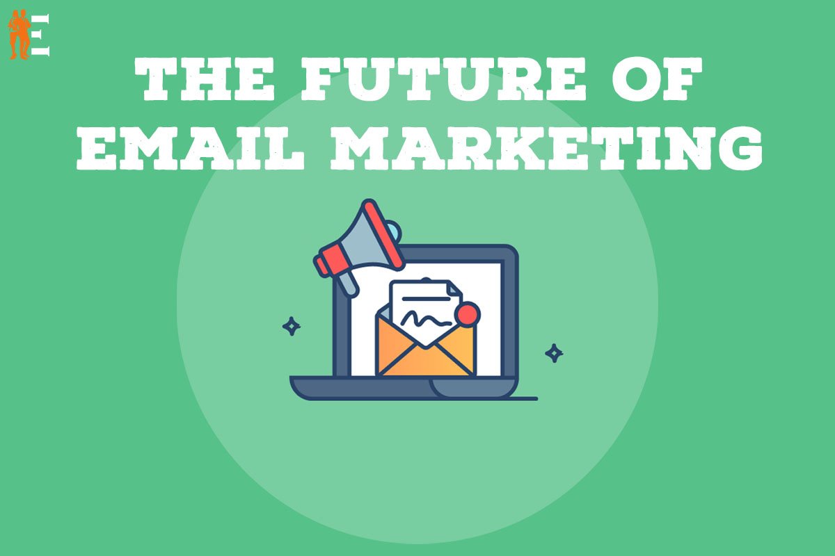 The Future of Email Marketing: 8 Important Points | The Entrepreneur Review