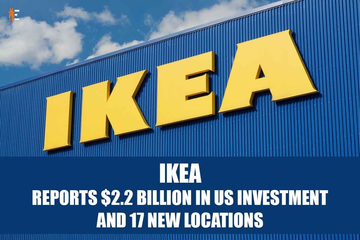 IKEA store reports $2.2 billion in US investment and 17 new locations | The Entrepreneur Review