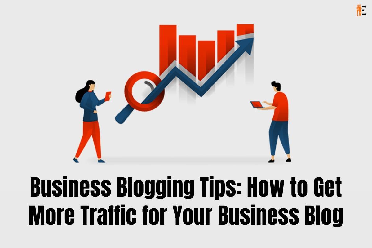 Get More Traffic to your business blog:6 best Business Blogging Tips |The Entrepreneur Review