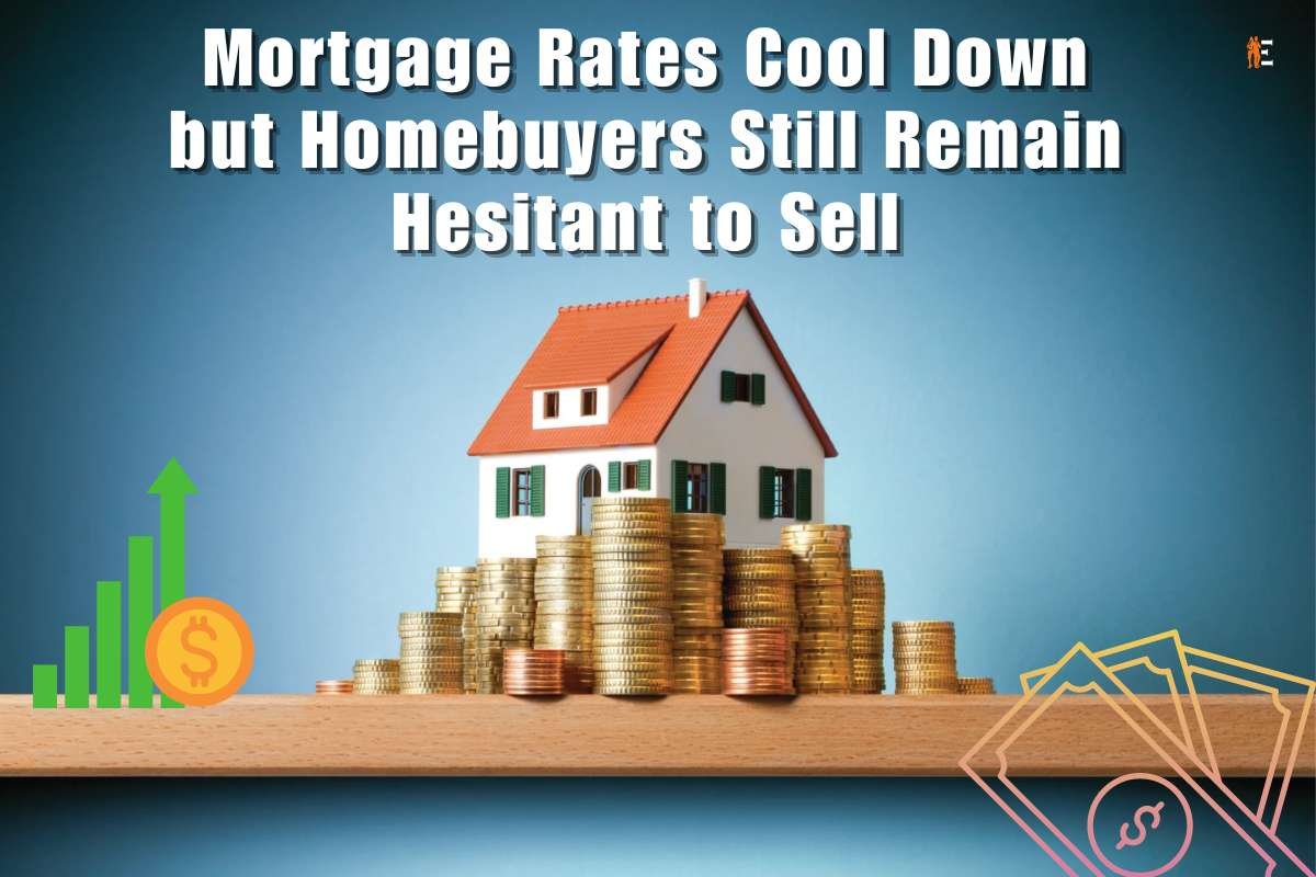 Mortgage Rates Cool Down but Homebuyers Still Remain Hesitant to Sell | The Entrepreneur Review