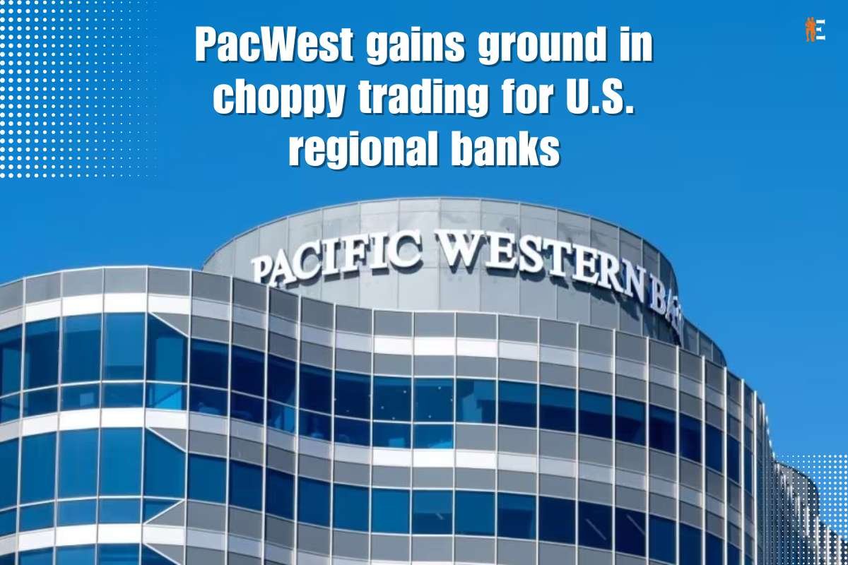 PacWest gains ground in choppy trading for US regional banks | The Entrepreneur Review