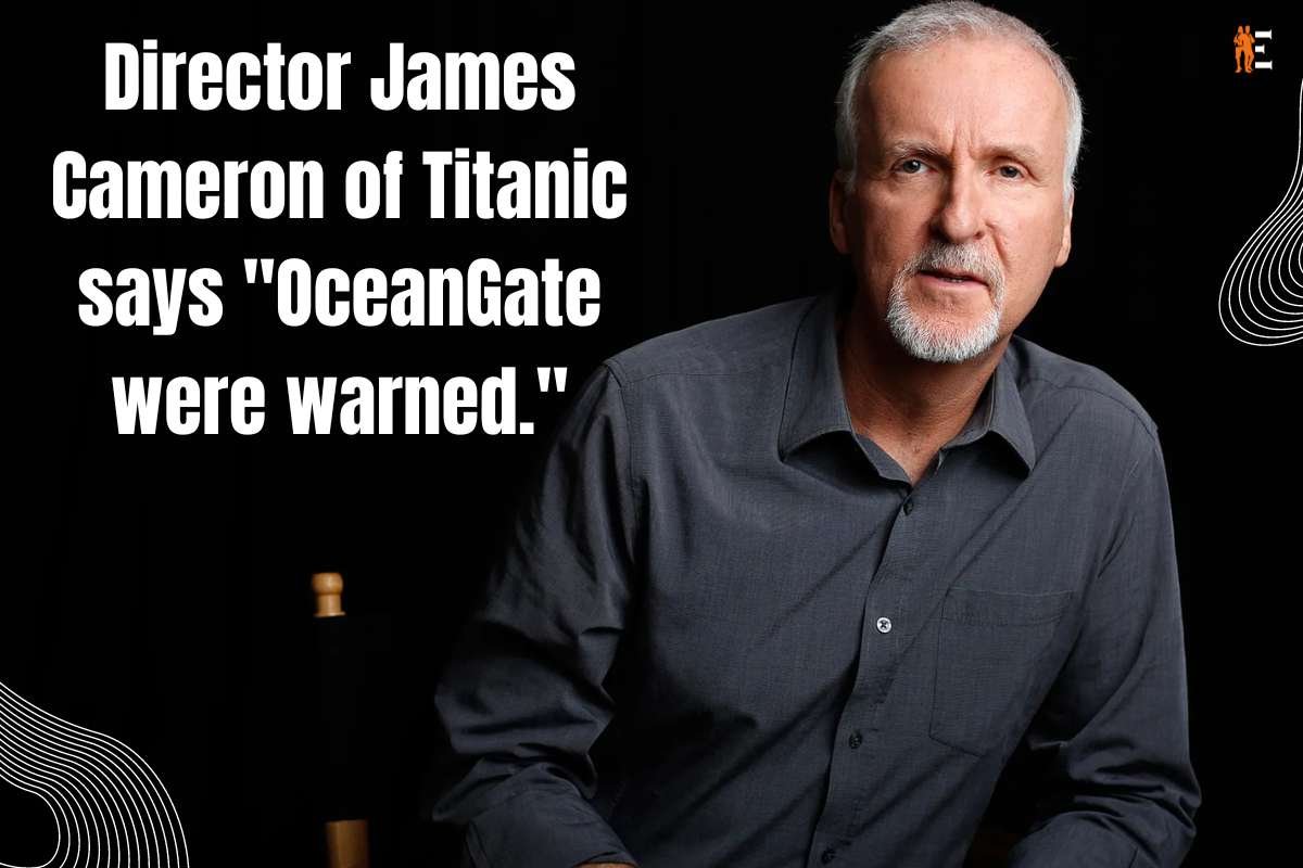 Director James Cameron of Titanic Says "Oceangate Were Warned." | The Entrepreneur Review
