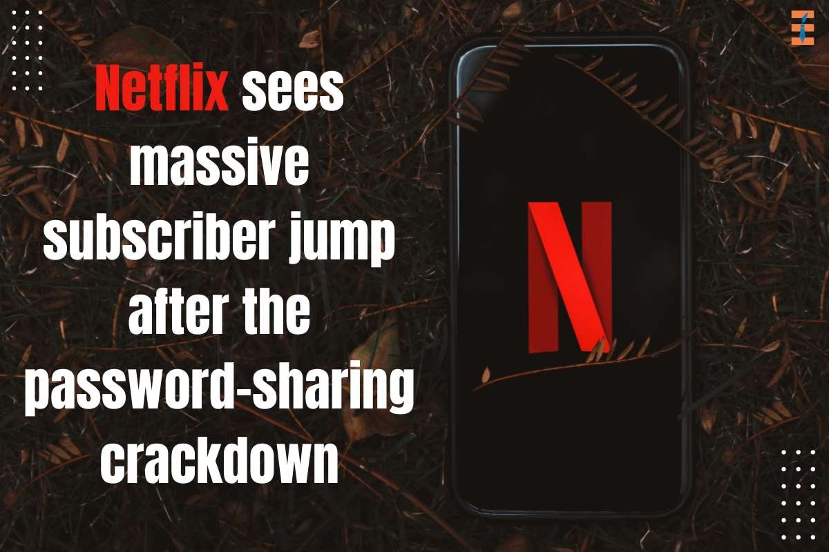 Netflix Sees Massive Subscriber Jump After the Password-sharing Crackdown | The Entrepreneur Review