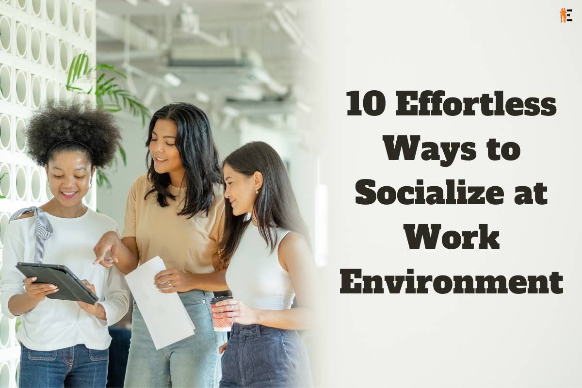 10 Effortless Ways to Socialize at Work Environment | The Entrepreneur Review