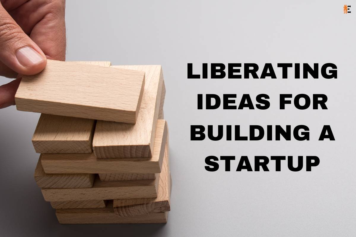 Liberating Ideas for Building a Startup | The Entrepreneur Review