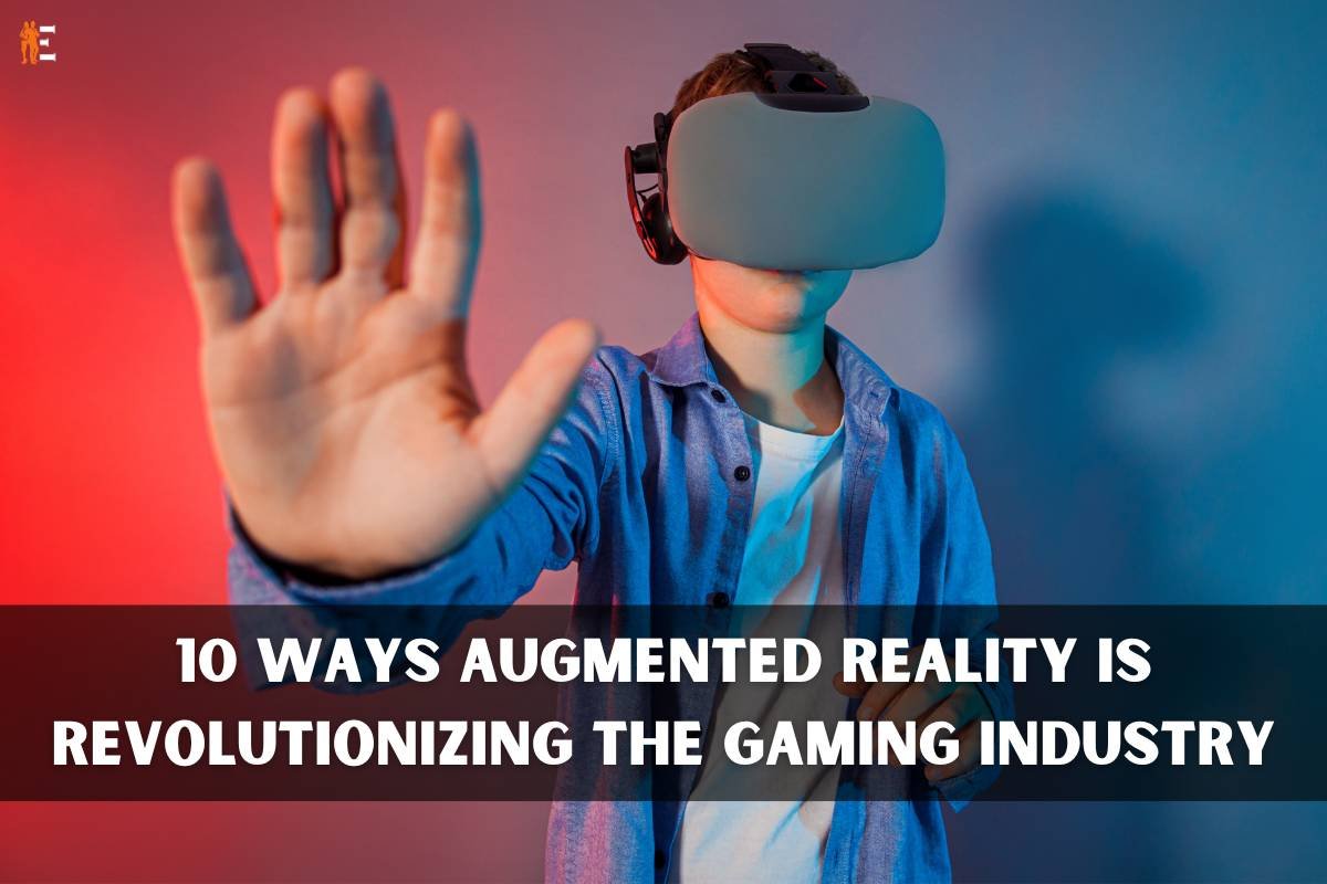 10 Ways Augmented Reality is Revolutionizing the Gaming Industry | The Entrepreneur Review