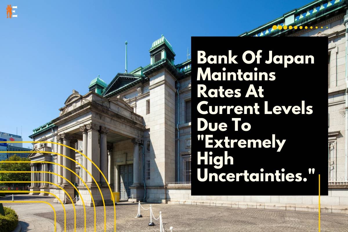 Bank Of Japan Maintains Rates At Current Levels Due To "Extremely High Uncertainties | The Entrepreneur Review