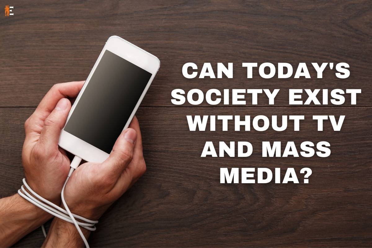 Can today’s society exist without TV and mass media?