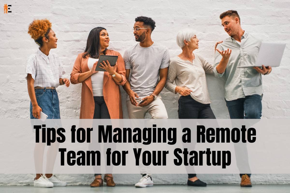 Top 10 Tips for Managing a Remote Team for Your Startup| The Entrepreneur Review
