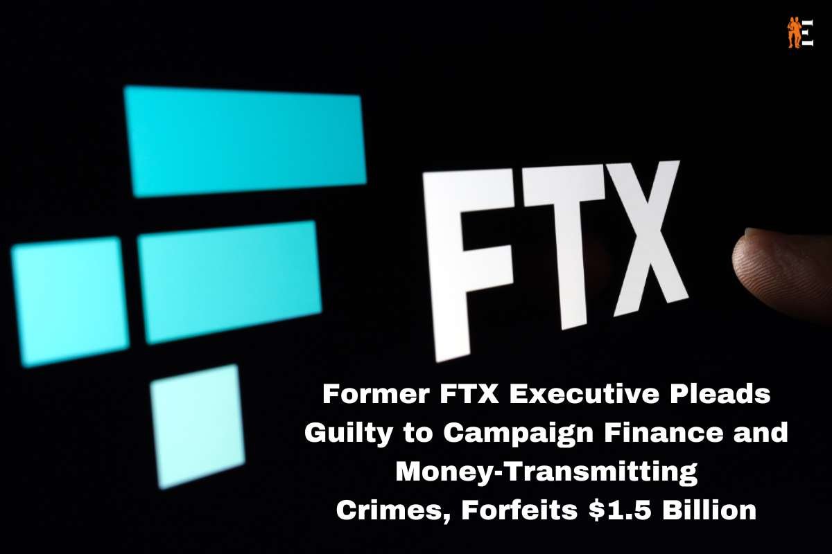 Former FTX Executive Pleads Guilty to Campaign Finance and Money-Transmitting Crimes, Forfeits $1.5 Billion | The Entrepreneur Review
