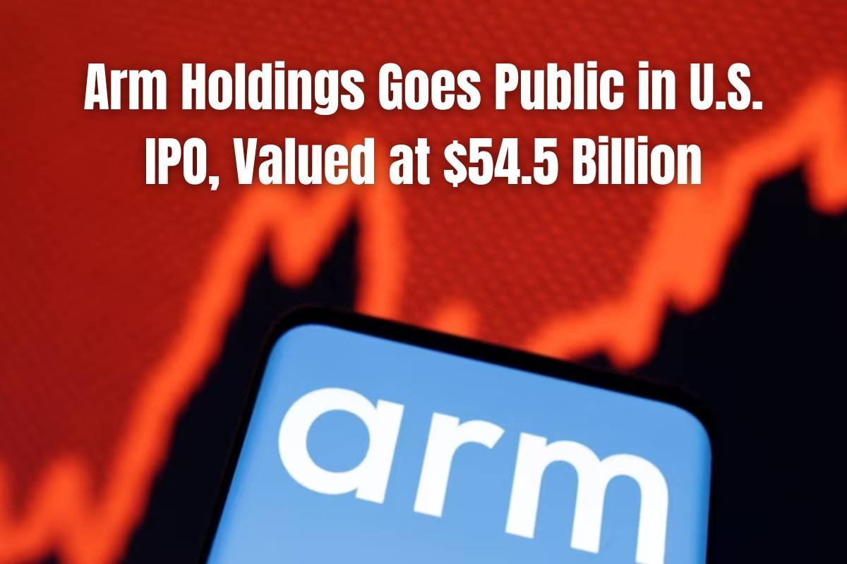 Arm Holdings Goes Public in U.S. IPO, Valued at $54.5 Billion | The Entrepreneur Review