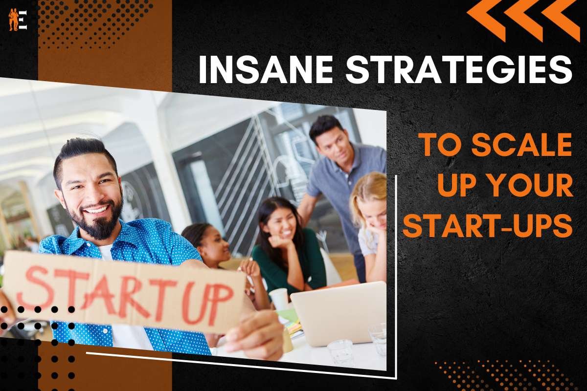 10 Insane Strategies to Scale Up Your Start-ups
