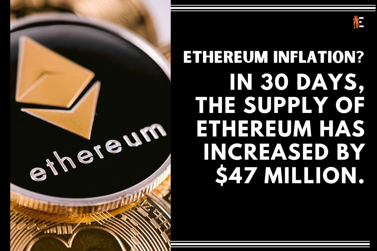 Ethereum Inflation? In 30 days, the supply of Ethereum has increased by $47 million.